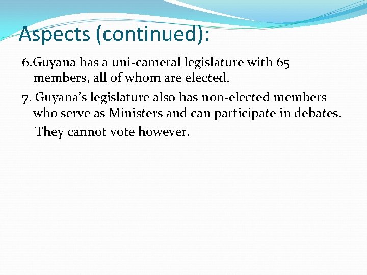 Aspects (continued): 6. Guyana has a uni-cameral legislature with 65 members, all of whom