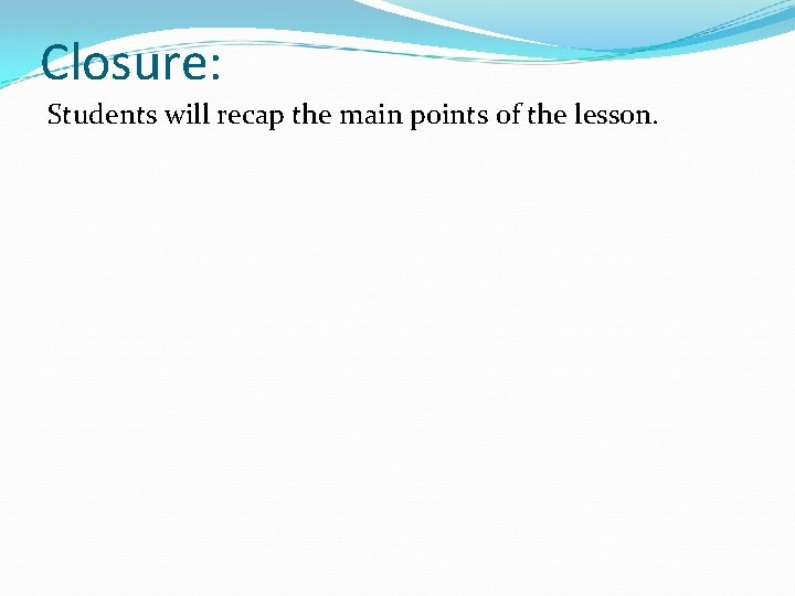 Closure: Students will recap the main points of the lesson. 