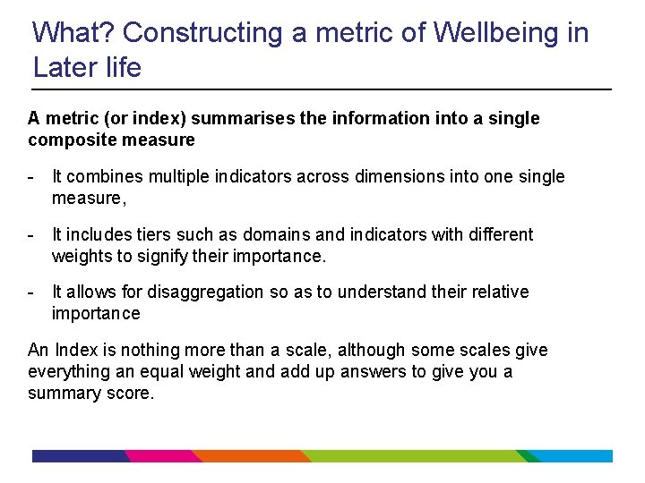 What? Constructing a metric of Wellbeing in Later life A metric (or index) summarises