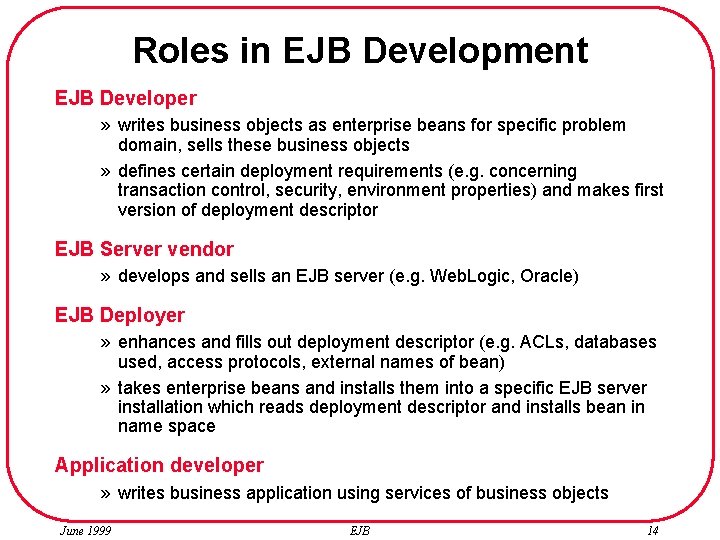 Roles in EJB Development EJB Developer » writes business objects as enterprise beans for