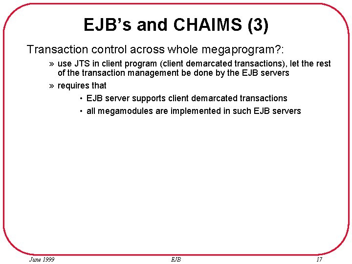 EJB’s and CHAIMS (3) Transaction control across whole megaprogram? : » use JTS in