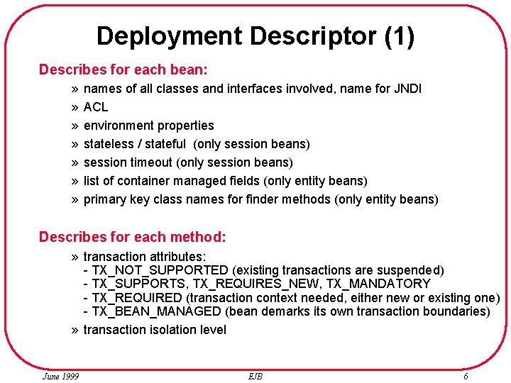 Deployment Descriptor (1) Describes for each bean: » » » » names of all