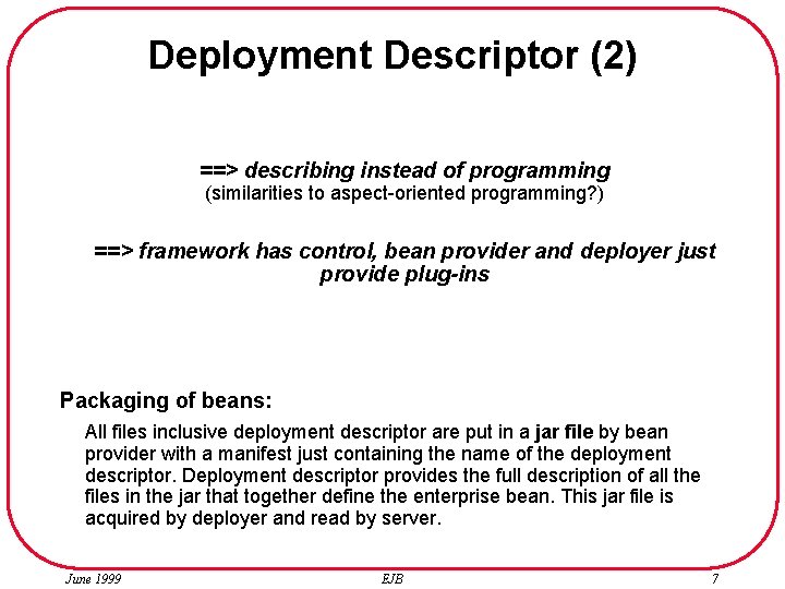 Deployment Descriptor (2) ==> describing instead of programming (similarities to aspect-oriented programming? ) ==>