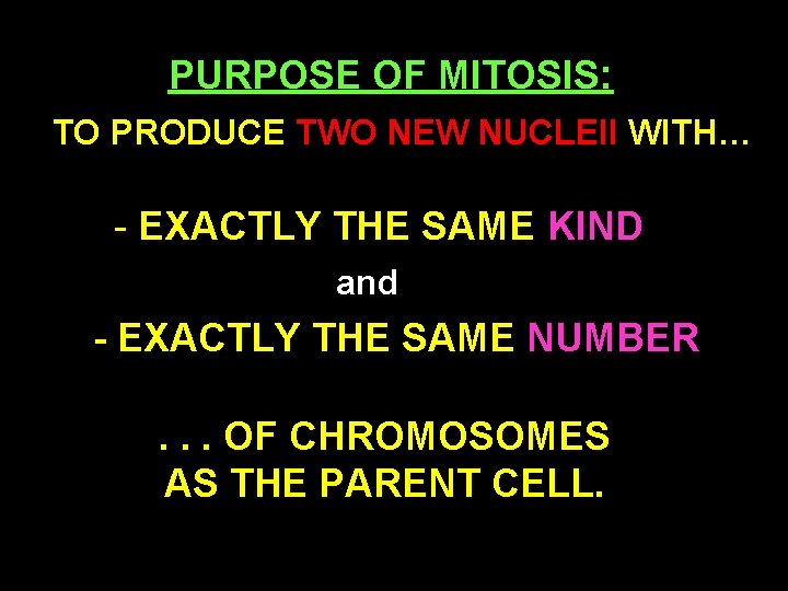 PURPOSE OF MITOSIS: TO PRODUCE TWO NEW NUCLEII WITH… - EXACTLY THE SAME KIND
