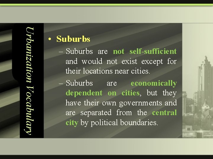 Urbanization Vocabulary • Suburbs – Suburbs are not self-sufficient and would not exist except