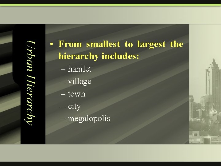 Urban Hierarchy • From smallest to largest the hierarchy includes: – hamlet – village
