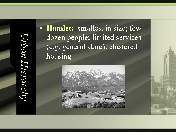 Urban Hierarchy • Hamlet: smallest in size; few dozen people; limited services (e. g.