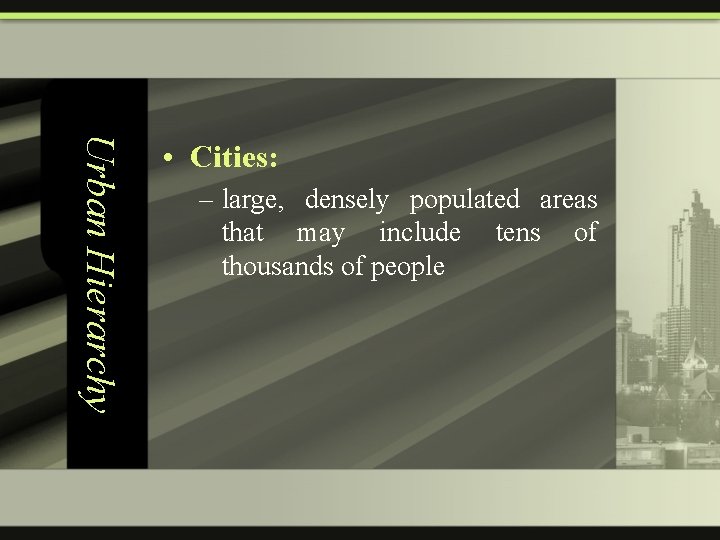 Urban Hierarchy • Cities: – large, densely populated areas that may include tens of