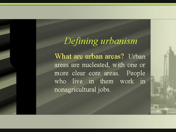 Defining urbanism What are urban areas? Urban areas are nucleated, with one or more