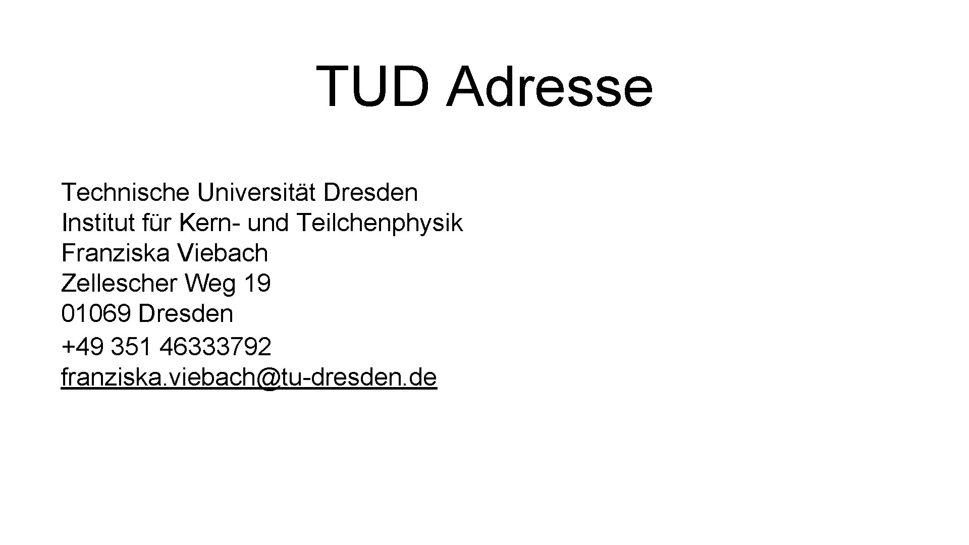 TUD Adresse Technische Universität Dresden Institut für Kern- und Teilchenphysik Franziska Viebach Zellescher Weg