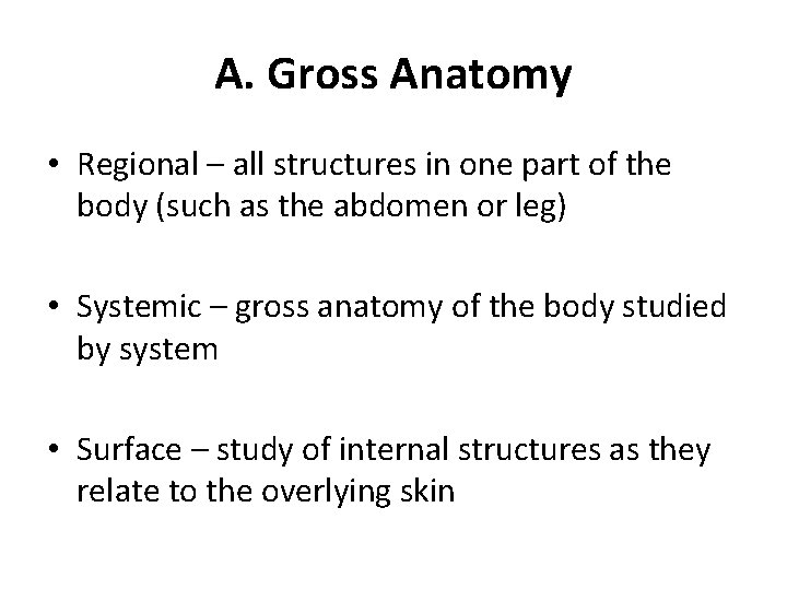 A. Gross Anatomy • Regional – all structures in one part of the body A. Gross Anatomy • Regional – all structures in one part of the body