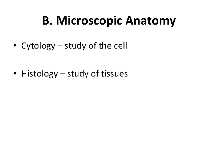 B. Microscopic Anatomy • Cytology – study of the cell • Histology – study B. Microscopic Anatomy • Cytology – study of the cell • Histology – study