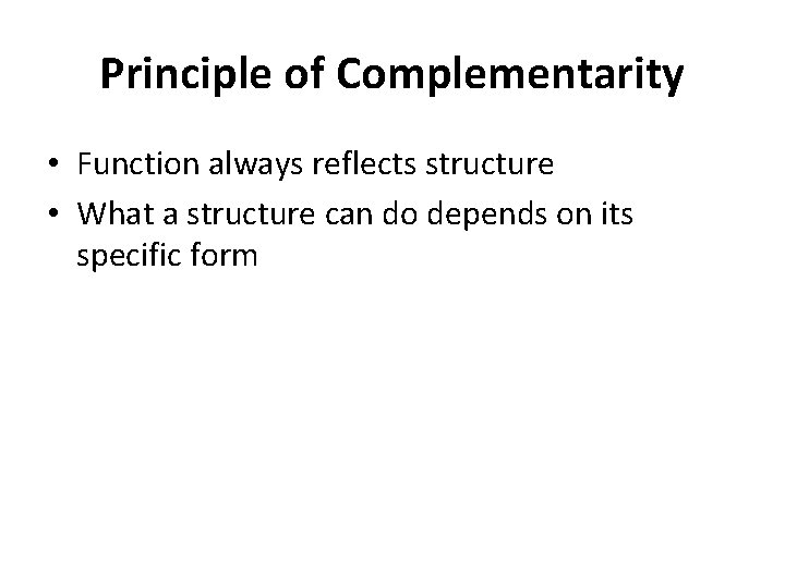 Principle of Complementarity • Function always reflects structure • What a structure can do Principle of Complementarity • Function always reflects structure • What a structure can do