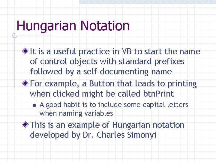 Hungarian Notation It is a useful practice in VB to start the name of