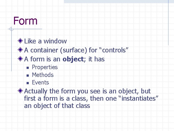 Form Like a window A container (surface) for “controls” A form is an object;