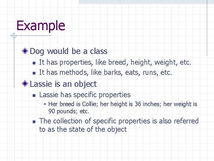 Example Dog would be a class n n It has properties, like breed, height,