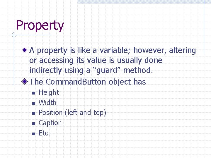 Property A property is like a variable; however, altering or accessing its value is