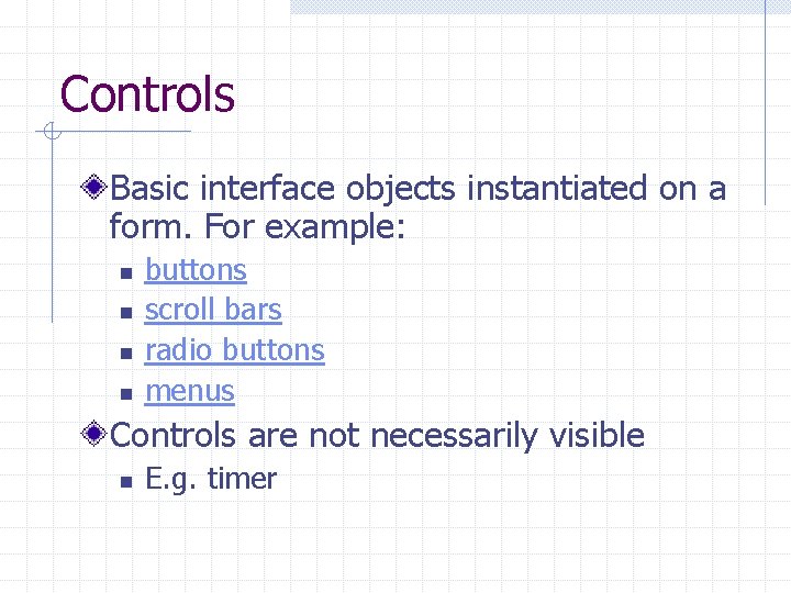 Controls Basic interface objects instantiated on a form. For example: n n buttons scroll