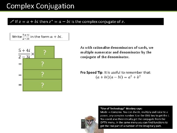 Complex Conjugation ? ? As with rationalise denominators of surds, we multiple numerator and