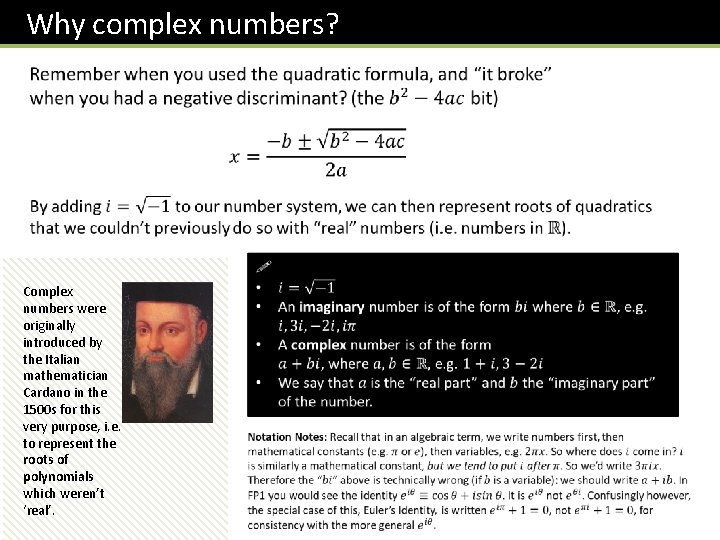 Why complex numbers? Complex numbers were originally introduced by the Italian mathematician Cardano in
