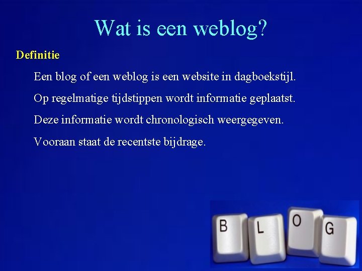 Wat is een weblog? Definitie Een blog of een weblog is een website in