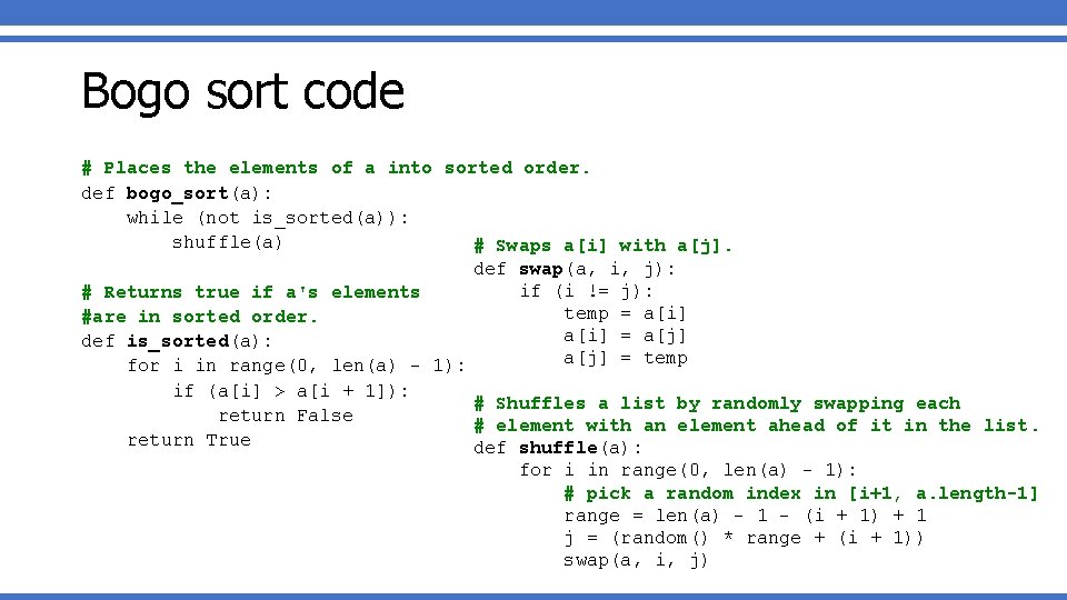 Bogo sort code # Places the elements of a into sorted order. def bogo_sort(a): Bogo sort code # Places the elements of a into sorted order. def bogo_sort(a):