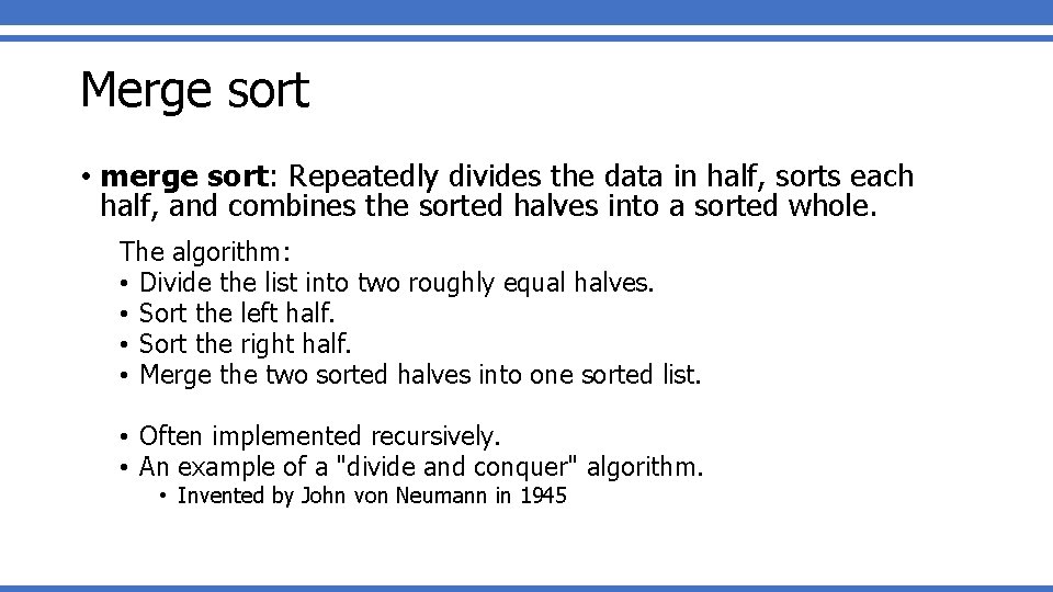 Merge sort • merge sort: Repeatedly divides the data in half, sorts each half, Merge sort • merge sort: Repeatedly divides the data in half, sorts each half,