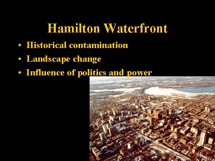 Hamilton Waterfront • Historical contamination • Landscape change • Influence of politics and power