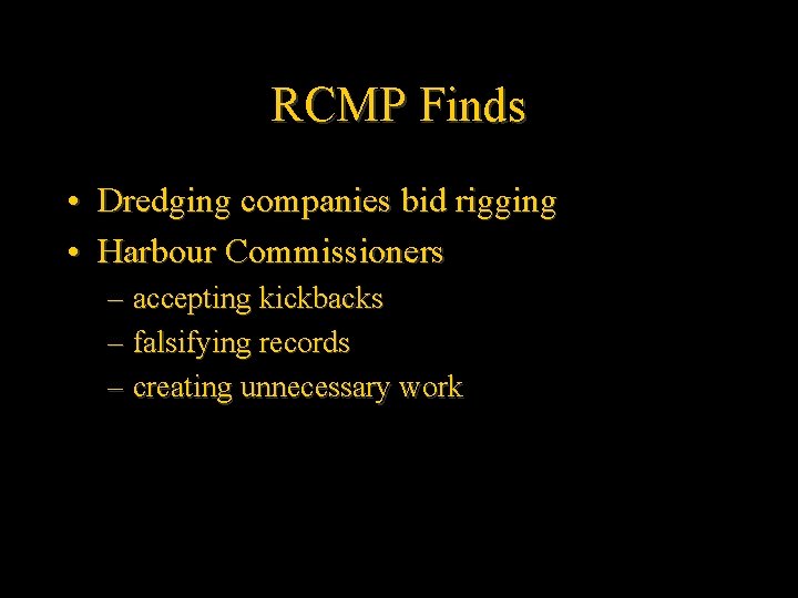 RCMP Finds • Dredging companies bid rigging • Harbour Commissioners – accepting kickbacks –
