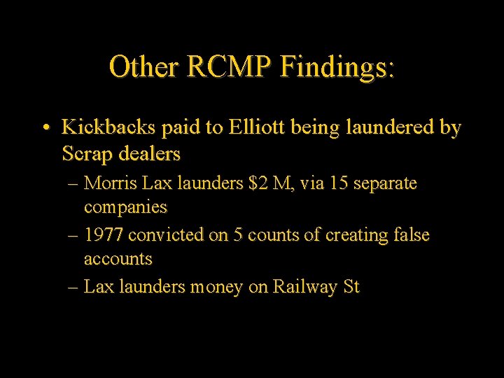 Other RCMP Findings: • Kickbacks paid to Elliott being laundered by Scrap dealers –
