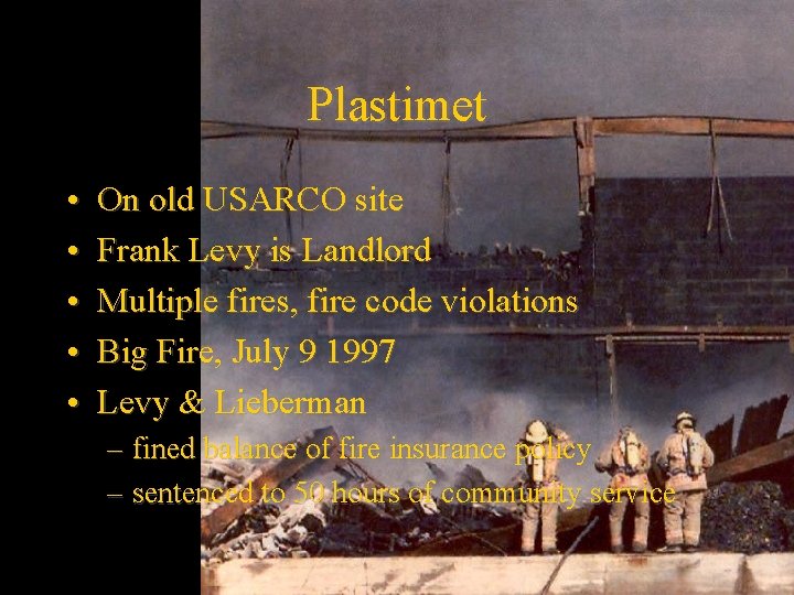 Plastimet • • • On old USARCO site Frank Levy is Landlord Multiple fires,