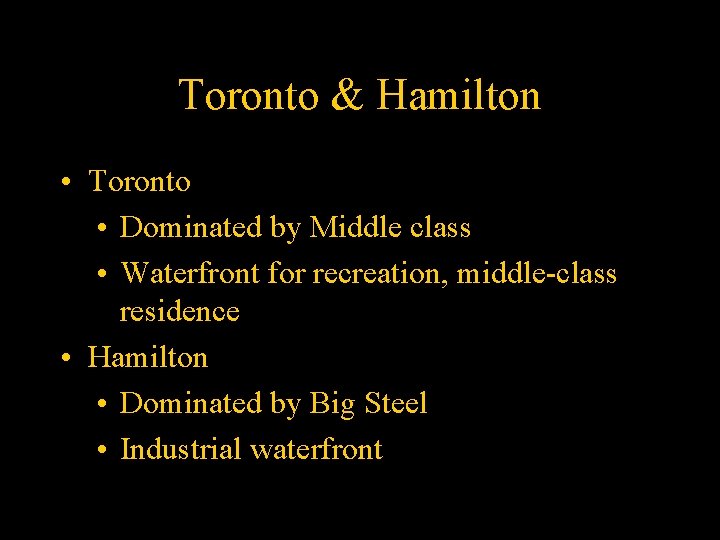 Toronto & Hamilton • Toronto • Dominated by Middle class • Waterfront for recreation,