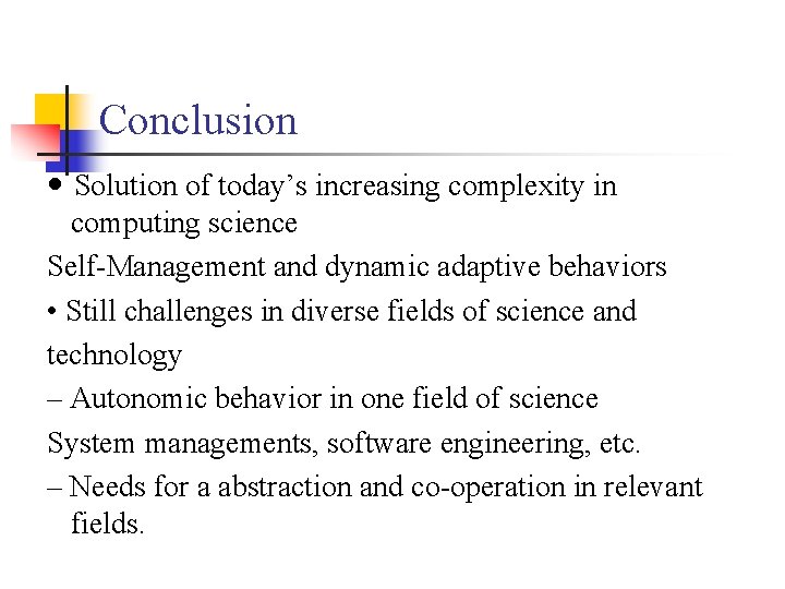 Conclusion • Solution of today’s increasing complexity in computing science Self-Management and dynamic adaptive