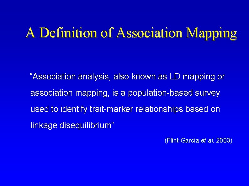 A Definition of Association Mapping “Association analysis, also known as LD mapping or association