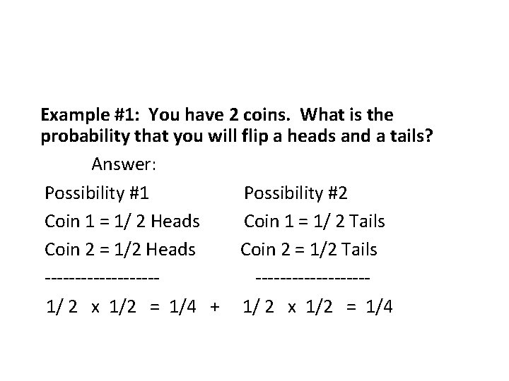 Example #1: You have 2 coins. What is the probability that you will flip