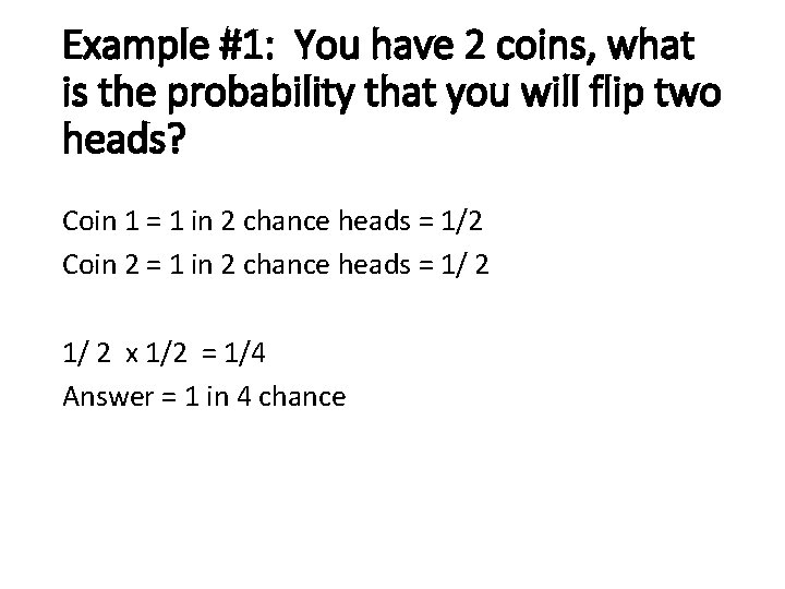 Example #1: You have 2 coins, what is the probability that you will flip