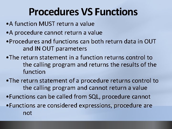 Procedures VS Functions • A function MUST return a value • A procedure cannot