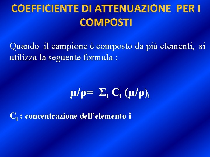 COEFFICIENTE DI ATTENUAZIONE PER I COMPOSTI Quando il campione è composto da più elementi,