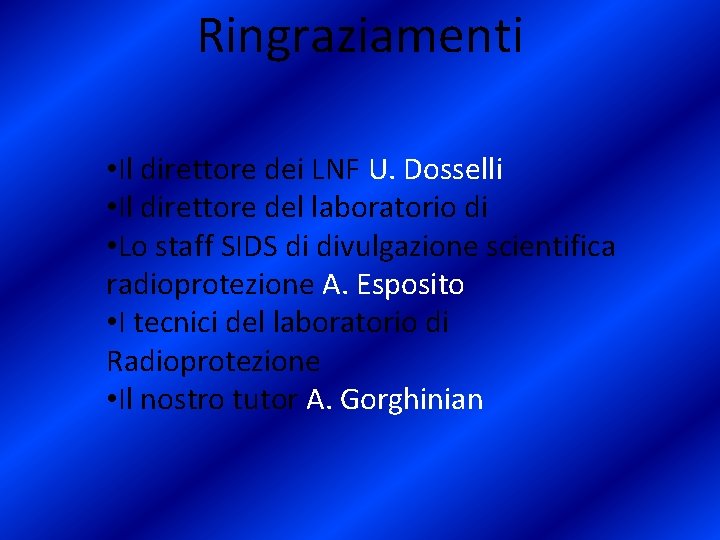 Ringraziamenti • Il direttore dei LNF U. Dosselli • Il direttore del laboratorio di