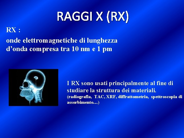 RAGGI X (RX) RX : onde elettromagnetiche di lunghezza d’onda compresa tra 10 nm