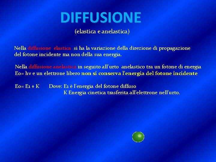 DIFFUSIONE (elastica e anelastica) Nella diffusione elastica si ha la variazione della direzione di