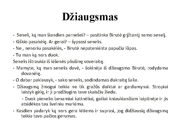 Džiaugsmas - Seneli, ką man šiandien parnešei? – pasitinka Birutė grįžtantį namo senelį. -