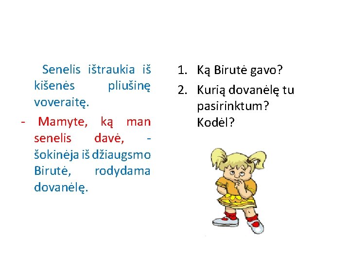 Senelis ištraukia iš kišenės pliušinę voveraitę. - Mamyte, ką man senelis davė, šokinėja iš