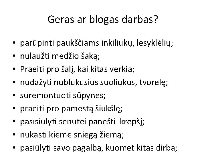 Geras ar blogas darbas? • • • parūpinti paukščiams inkiliukų, lesyklėlių; nulaužti medžio šaką;