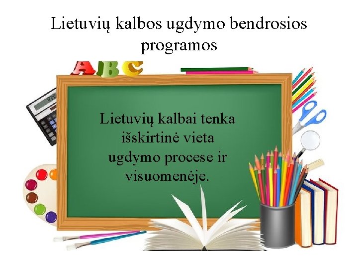 Lietuvių kalbos ugdymo bendrosios programos Lietuvių kalbai tenka išskirtinė vieta ugdymo procese ir visuomenėje.