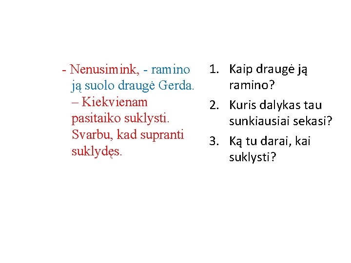 - Nenusimink, - ramino ją suolo draugė Gerda. – Kiekvienam pasitaiko suklysti. Svarbu, kad