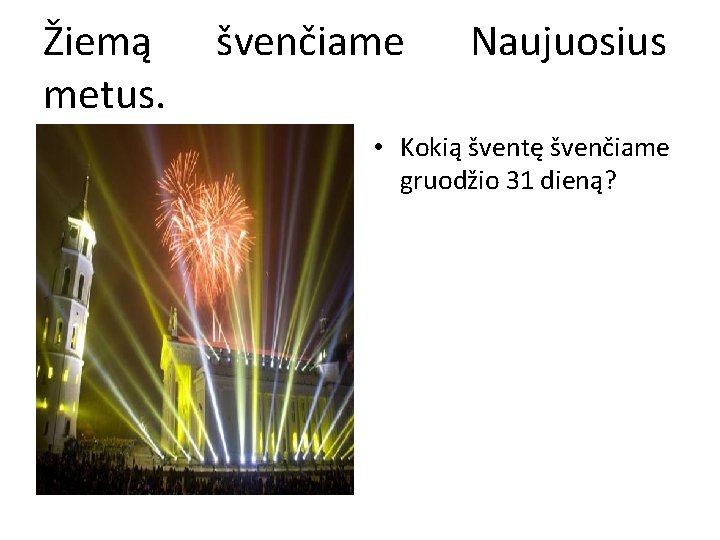 Žiemą metus. švenčiame Naujuosius • Kokią šventę švenčiame gruodžio 31 dieną? 