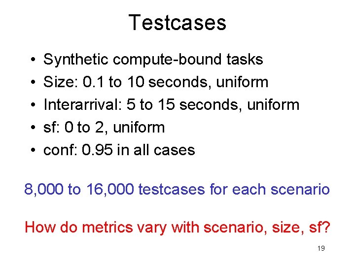 Testcases • • • Synthetic compute-bound tasks Size: 0. 1 to 10 seconds, uniform