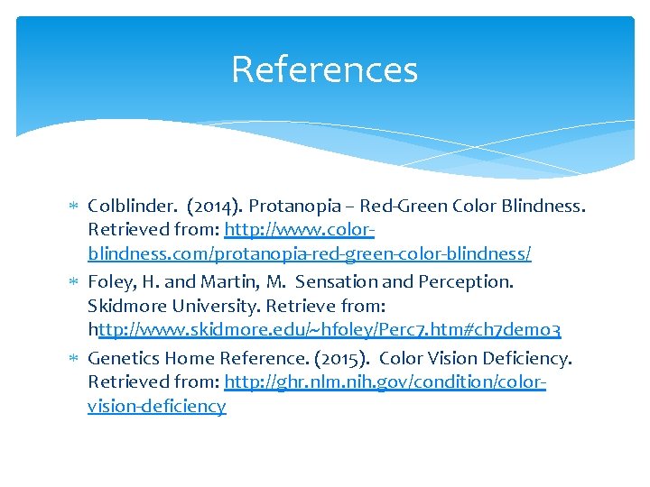 References Colblinder. (2014). Protanopia – Red-Green Color Blindness. Retrieved from: http: //www. colorblindness. com/protanopia-red-green-color-blindness/