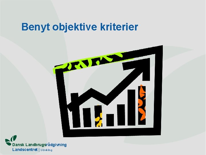 Benyt objektive kriterier Dansk Landbrugsrådgivning Landscentret | Udvikling 